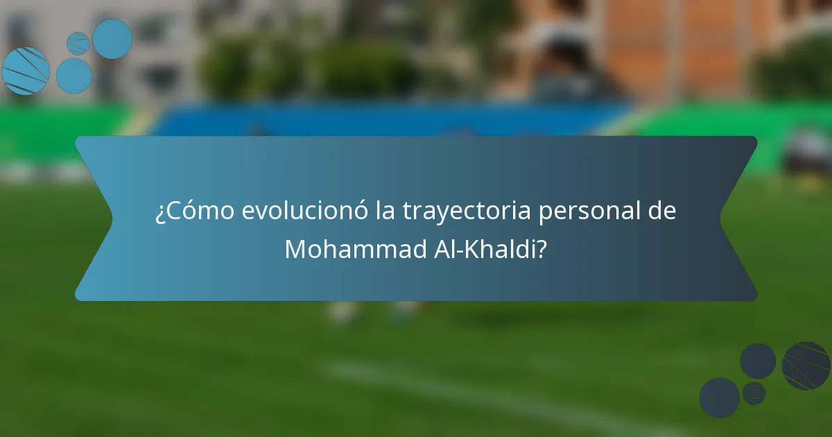 ¿Cómo evolucionó la trayectoria personal de Mohammad Al-Khaldi?
