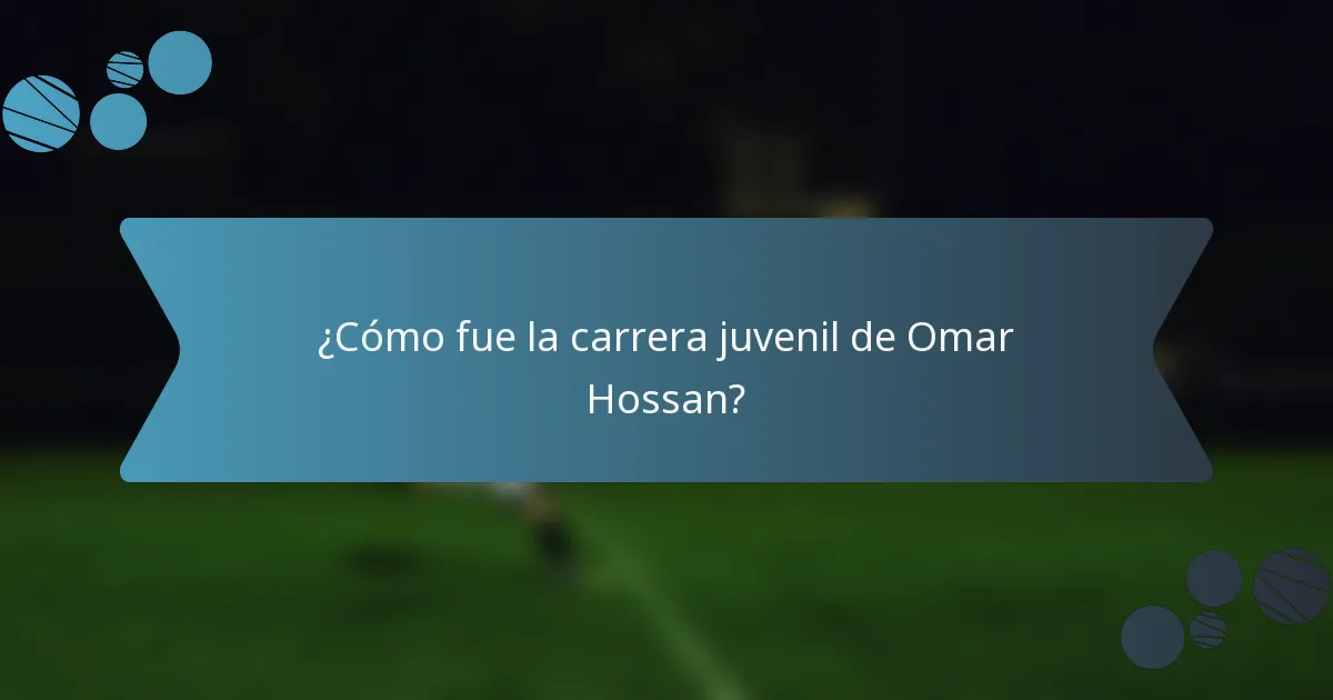 ¿Cómo fue la carrera juvenil de Omar Hossan?