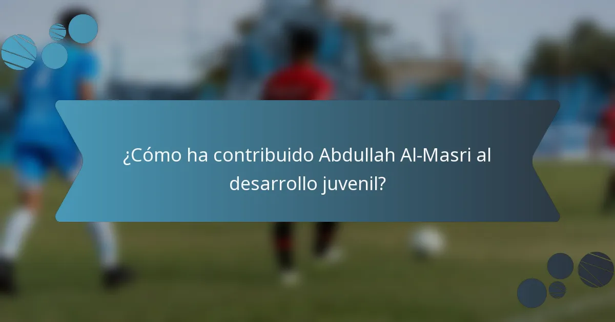 ¿Cómo ha contribuido Abdullah Al-Masri al desarrollo juvenil?