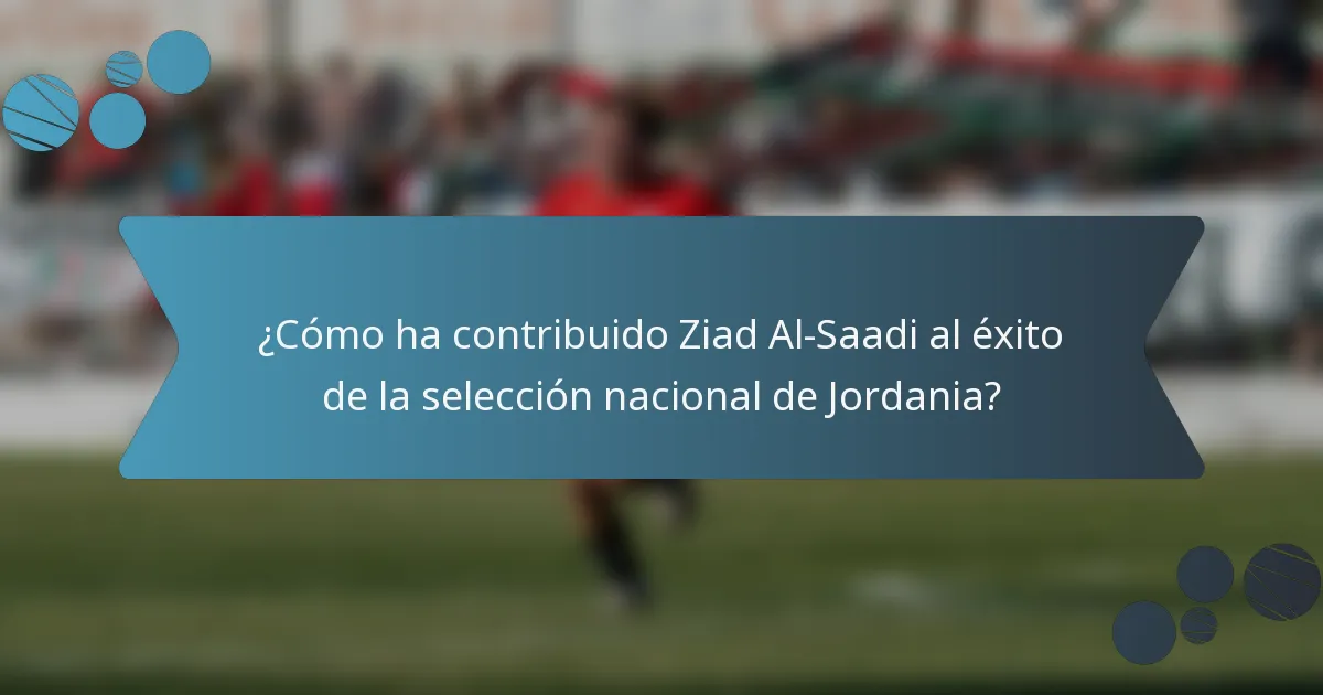 ¿Cómo ha contribuido Ziad Al-Saadi al éxito de la selección nacional de Jordania?