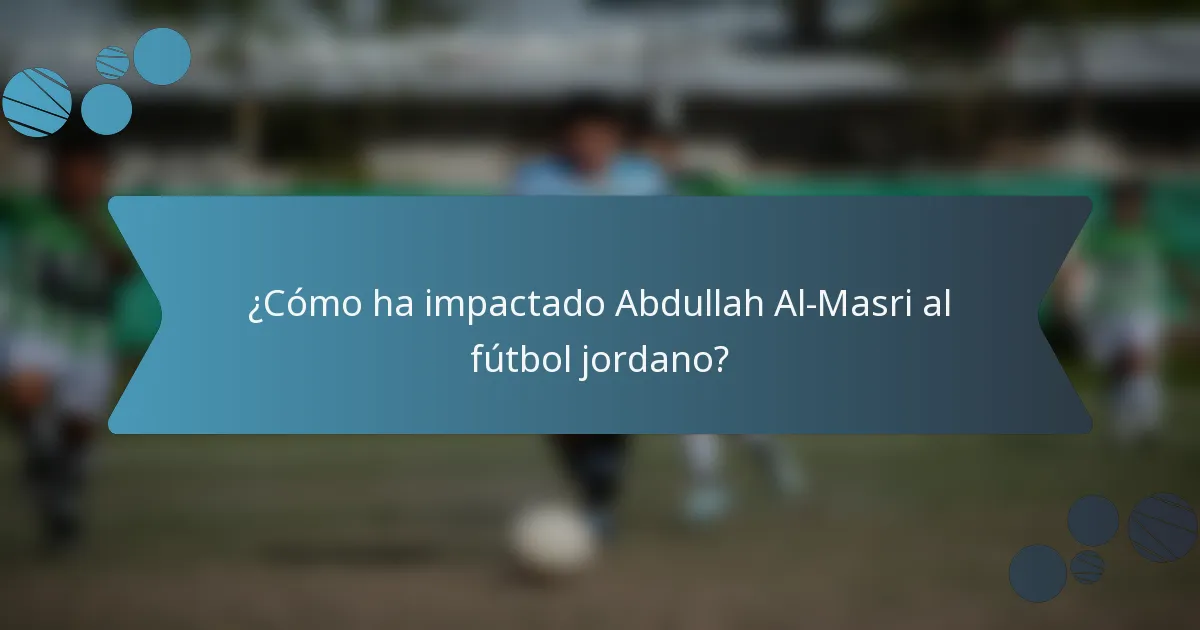¿Cómo ha impactado Abdullah Al-Masri al fútbol jordano?
