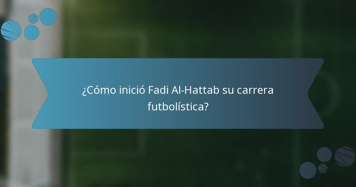¿Cómo inició Fadi Al-Hattab su carrera futbolística?