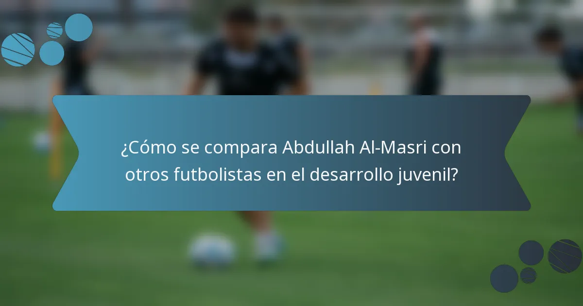 ¿Cómo se compara Abdullah Al-Masri con otros futbolistas en el desarrollo juvenil?