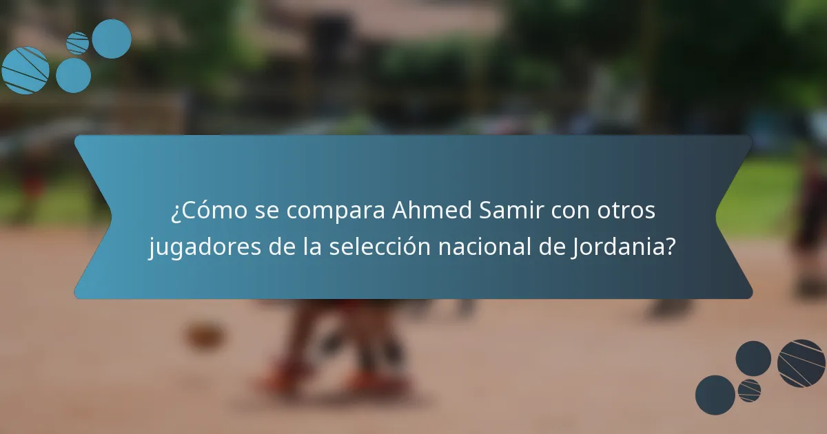 ¿Cómo se compara Ahmed Samir con otros jugadores de la selección nacional de Jordania?