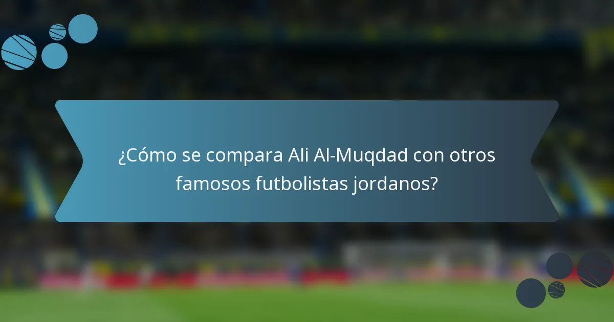 ¿Cómo se compara Ali Al-Muqdad con otros famosos futbolistas jordanos?