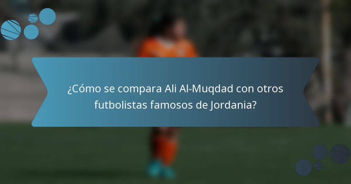 ¿Cómo se compara Ali Al-Muqdad con otros futbolistas famosos de Jordania?