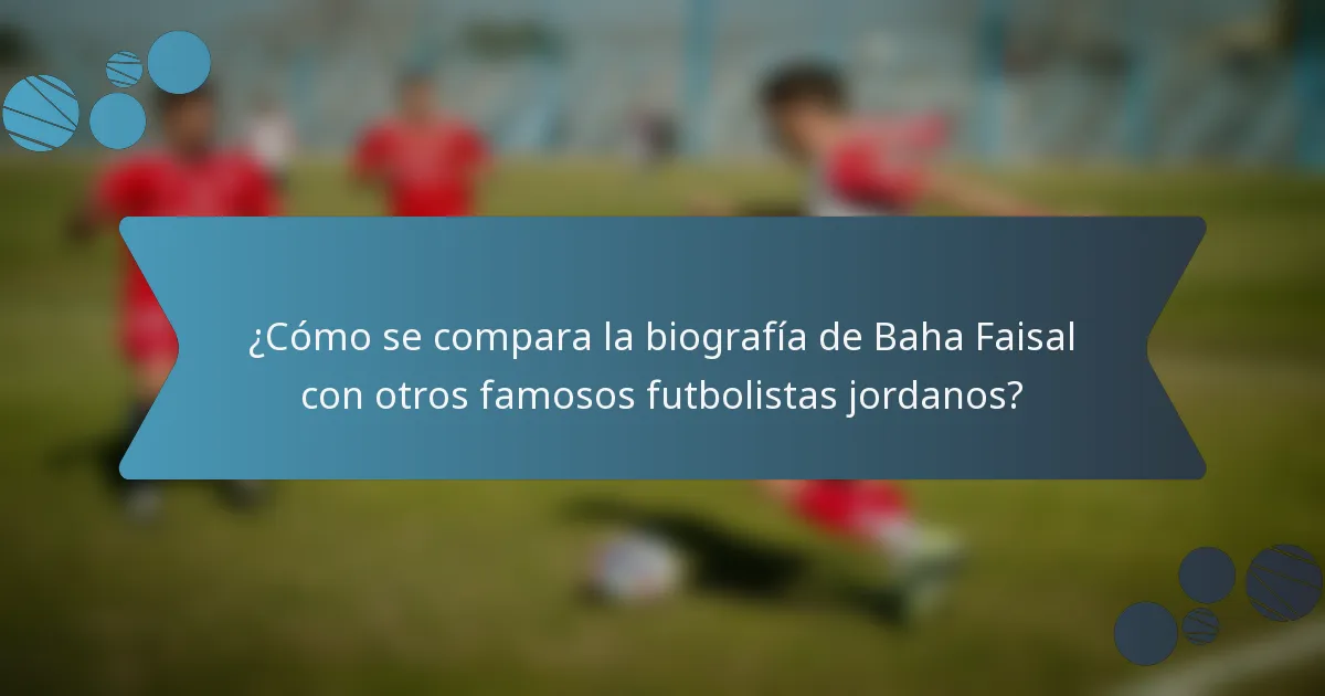 ¿Cómo se compara la biografía de Baha Faisal con otros famosos futbolistas jordanos?
