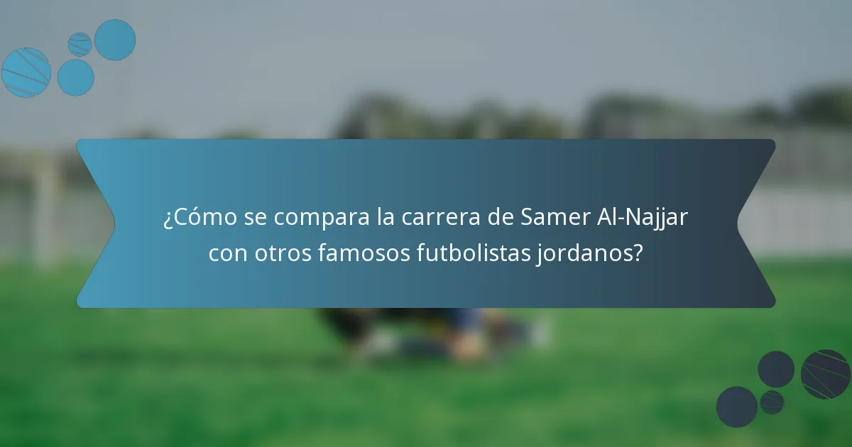¿Cómo se compara la carrera de Samer Al-Najjar con otros famosos futbolistas jordanos?