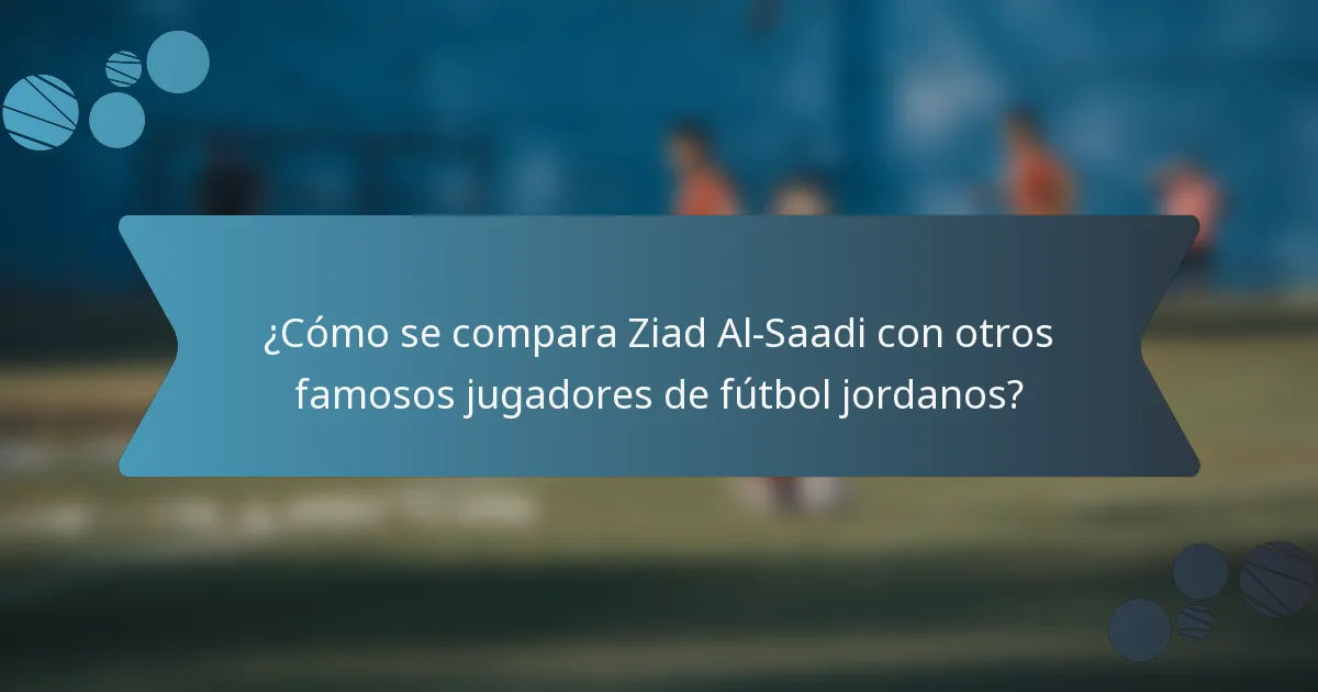 ¿Cómo se compara Ziad Al-Saadi con otros famosos jugadores de fútbol jordanos?