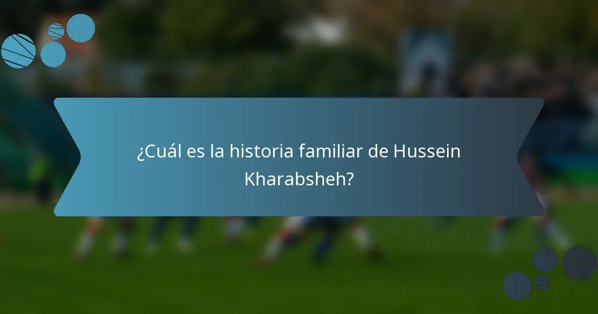 ¿Cuál es la historia familiar de Hussein Kharabsheh?