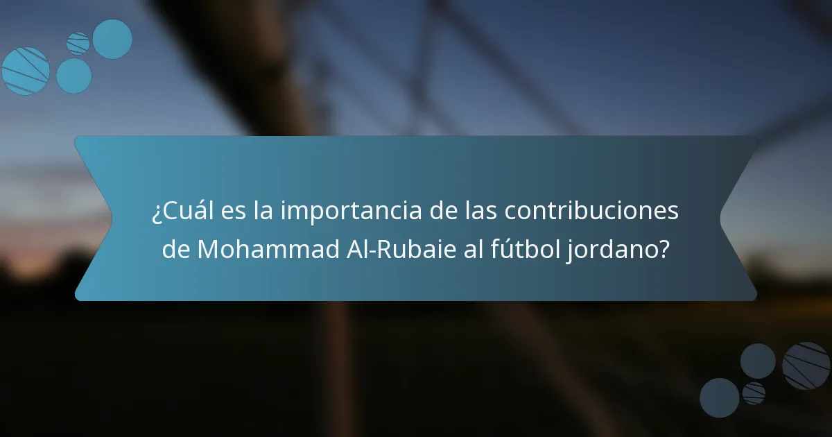 ¿Cuál es la importancia de las contribuciones de Mohammad Al-Rubaie al fútbol jordano?