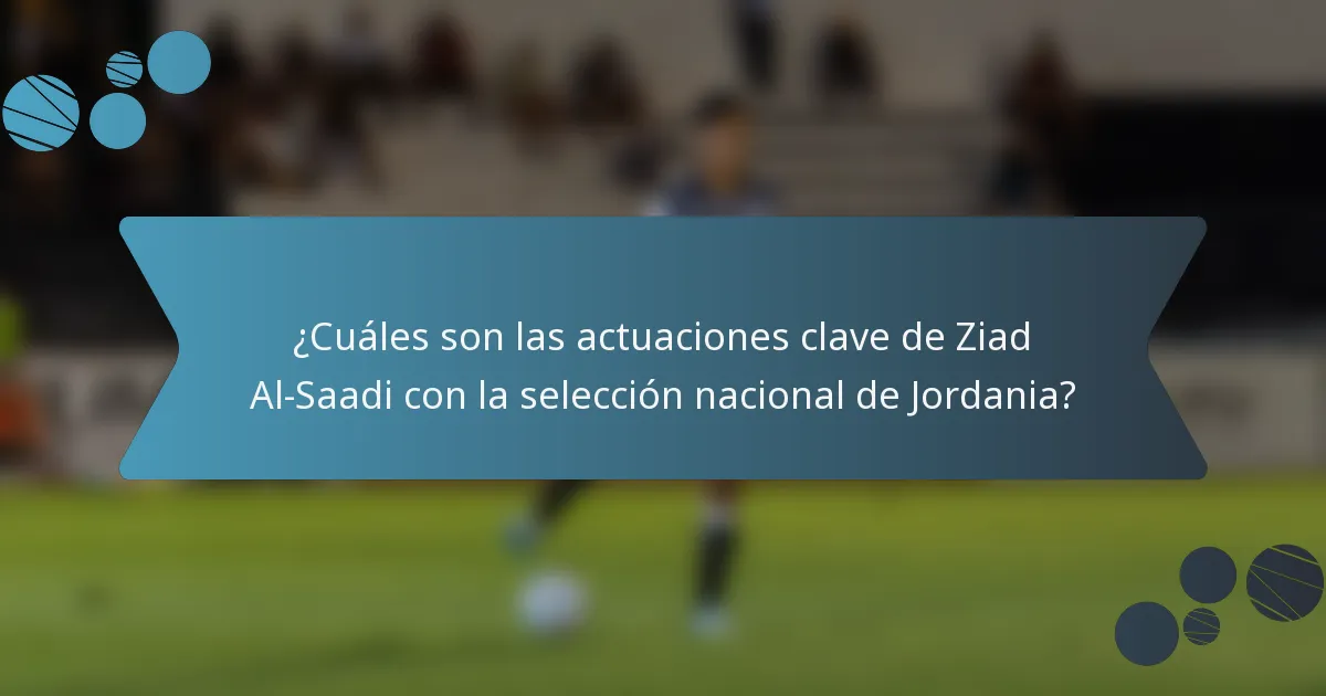 ¿Cuáles son las actuaciones clave de Ziad Al-Saadi con la selección nacional de Jordania?