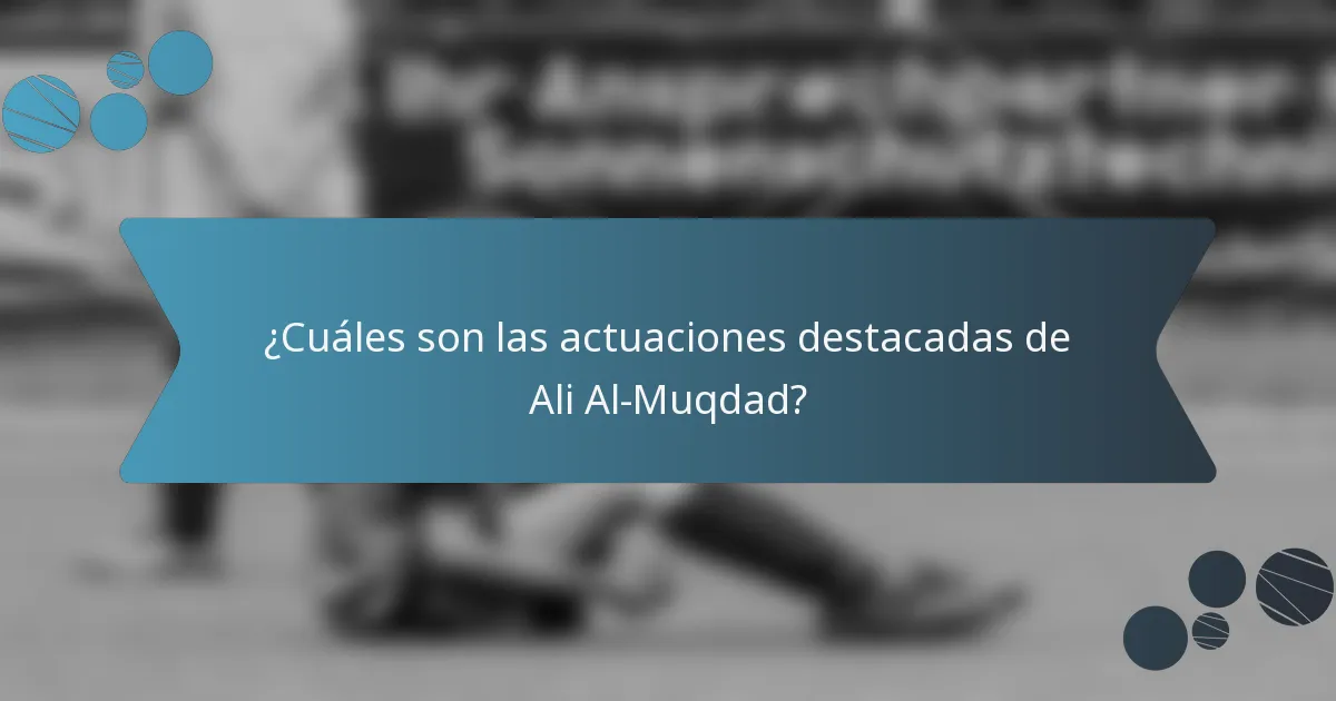 ¿Cuáles son las actuaciones destacadas de Ali Al-Muqdad?