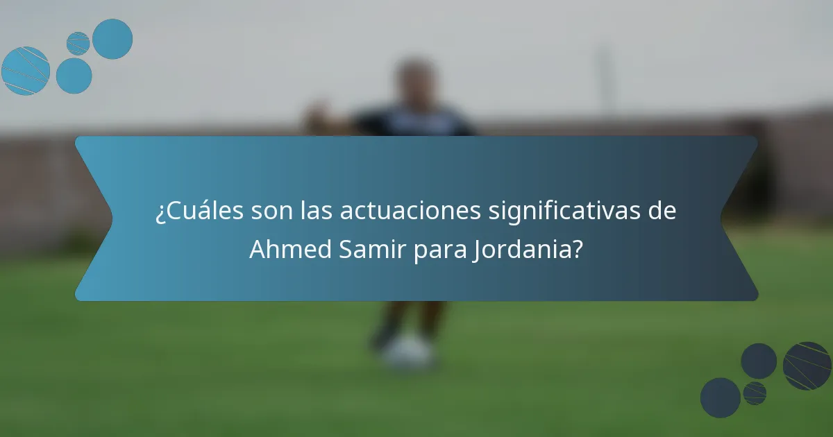 ¿Cuáles son las actuaciones significativas de Ahmed Samir para Jordania?