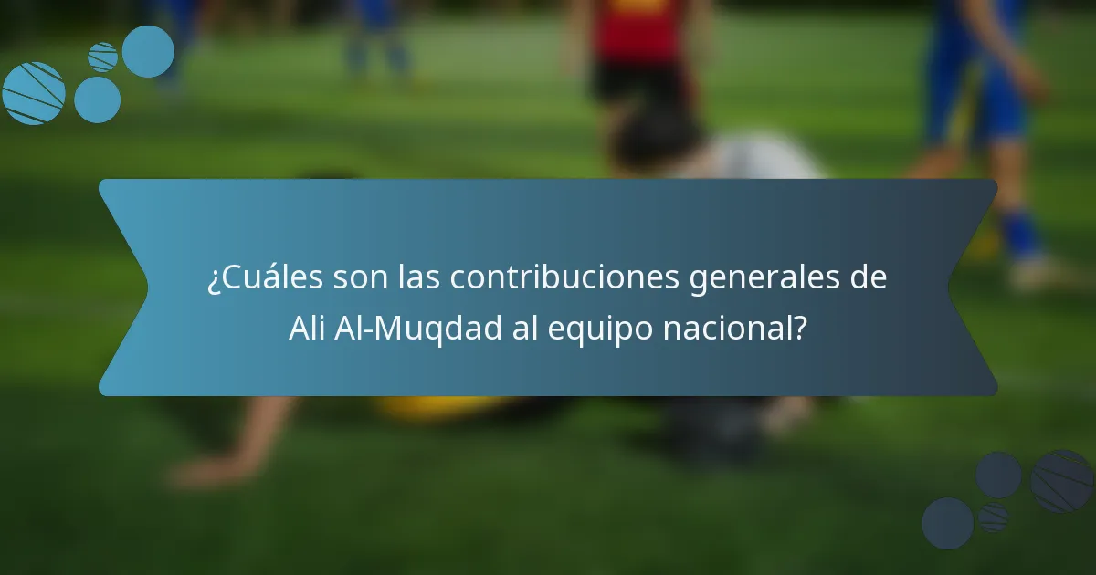 ¿Cuáles son las contribuciones generales de Ali Al-Muqdad al equipo nacional?