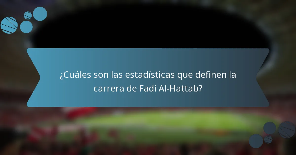 ¿Cuáles son las estadísticas que definen la carrera de Fadi Al-Hattab?