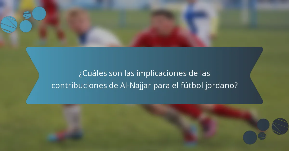 ¿Cuáles son las implicaciones de las contribuciones de Al-Najjar para el fútbol jordano?