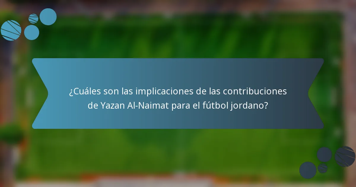 ¿Cuáles son las implicaciones de las contribuciones de Yazan Al-Naimat para el fútbol jordano?