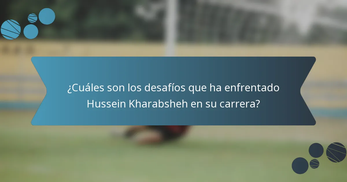 ¿Cuáles son los desafíos que ha enfrentado Hussein Kharabsheh en su carrera?