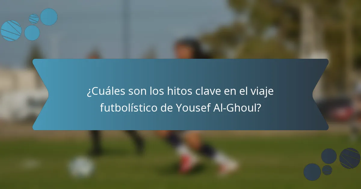 ¿Cuáles son los hitos clave en el viaje futbolístico de Yousef Al-Ghoul?