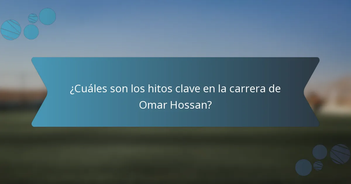 ¿Cuáles son los hitos clave en la carrera de Omar Hossan?