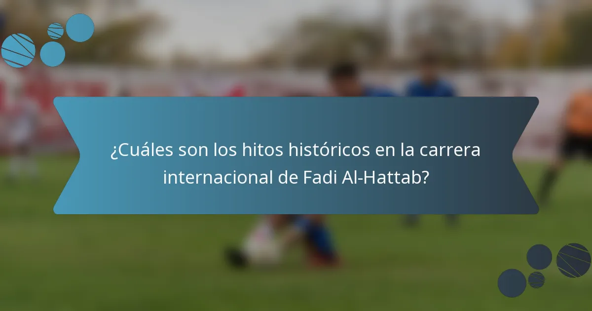 ¿Cuáles son los hitos históricos en la carrera internacional de Fadi Al-Hattab?