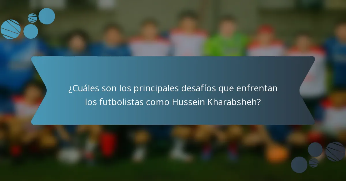 ¿Cuáles son los principales desafíos que enfrentan los futbolistas como Hussein Kharabsheh?