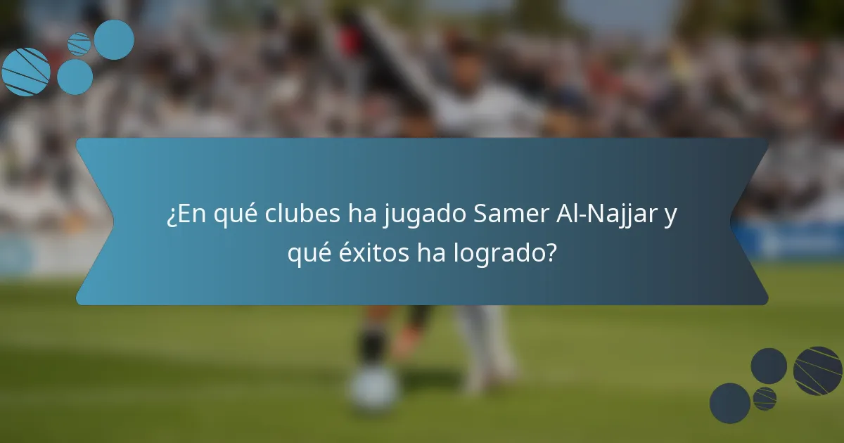 ¿En qué clubes ha jugado Samer Al-Najjar y qué éxitos ha logrado?