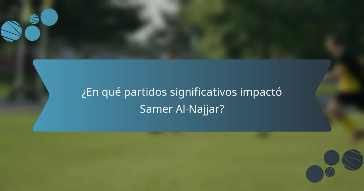¿En qué partidos significativos impactó Samer Al-Najjar?
