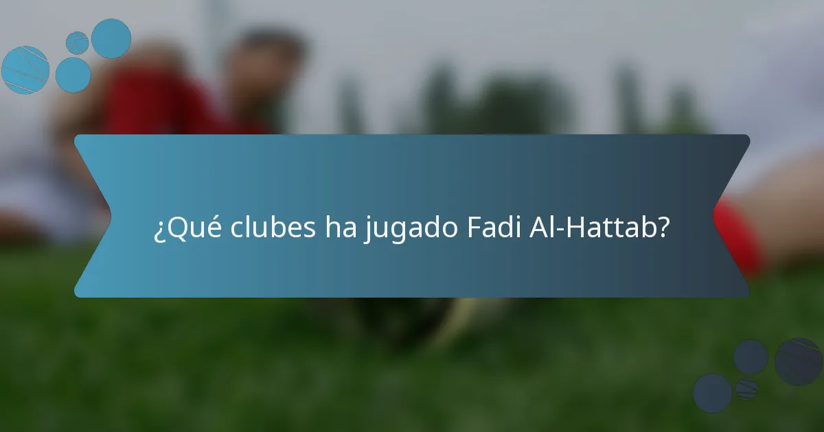 ¿Qué clubes ha jugado Fadi Al-Hattab?