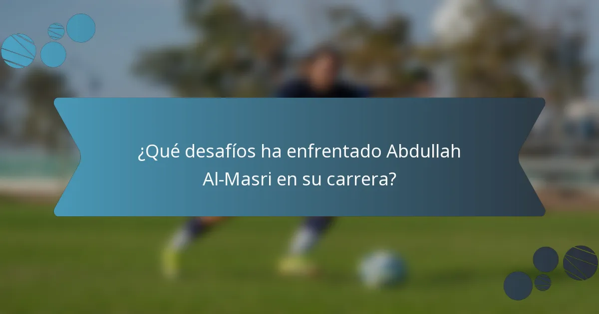 ¿Qué desafíos ha enfrentado Abdullah Al-Masri en su carrera?