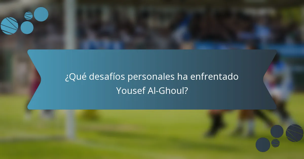 ¿Qué desafíos personales ha enfrentado Yousef Al-Ghoul?