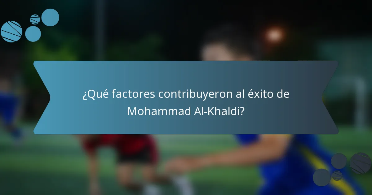 ¿Qué factores contribuyeron al éxito de Mohammad Al-Khaldi?