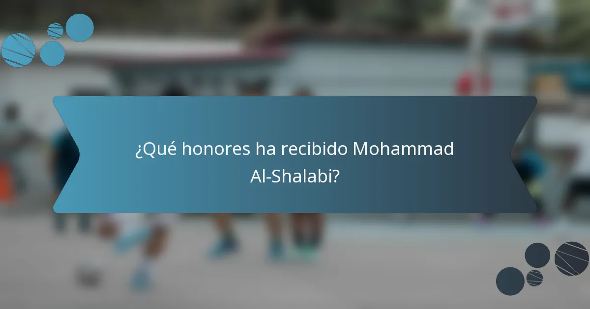 ¿Qué honores ha recibido Mohammad Al-Shalabi?