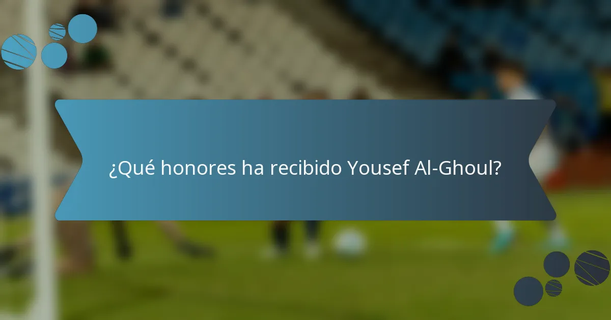 ¿Qué honores ha recibido Yousef Al-Ghoul?