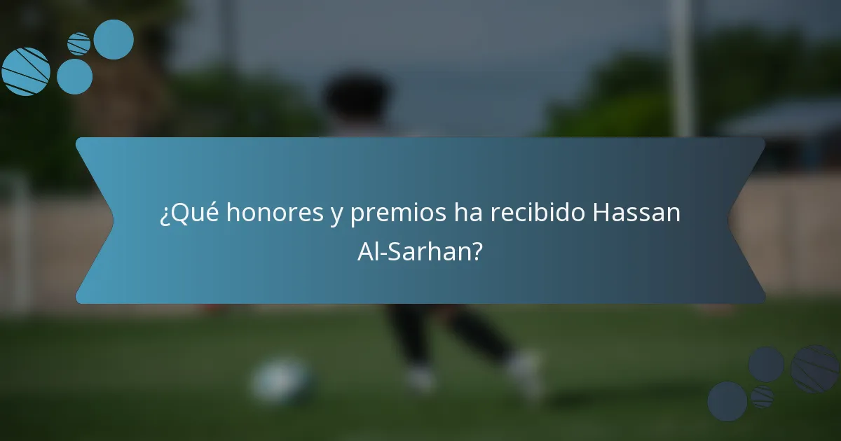 ¿Qué honores y premios ha recibido Hassan Al-Sarhan?
