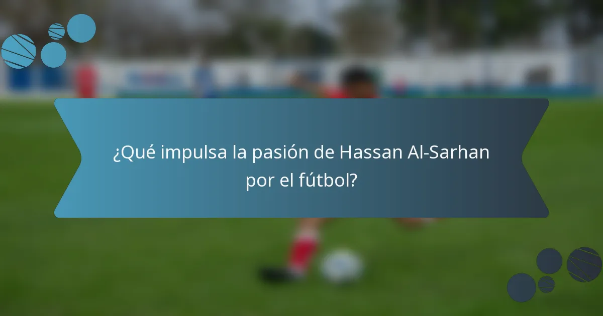 ¿Qué impulsa la pasión de Hassan Al-Sarhan por el fútbol?