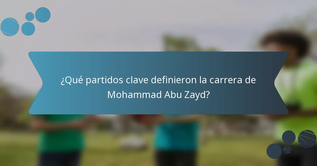 ¿Qué partidos clave definieron la carrera de Mohammad Abu Zayd?
