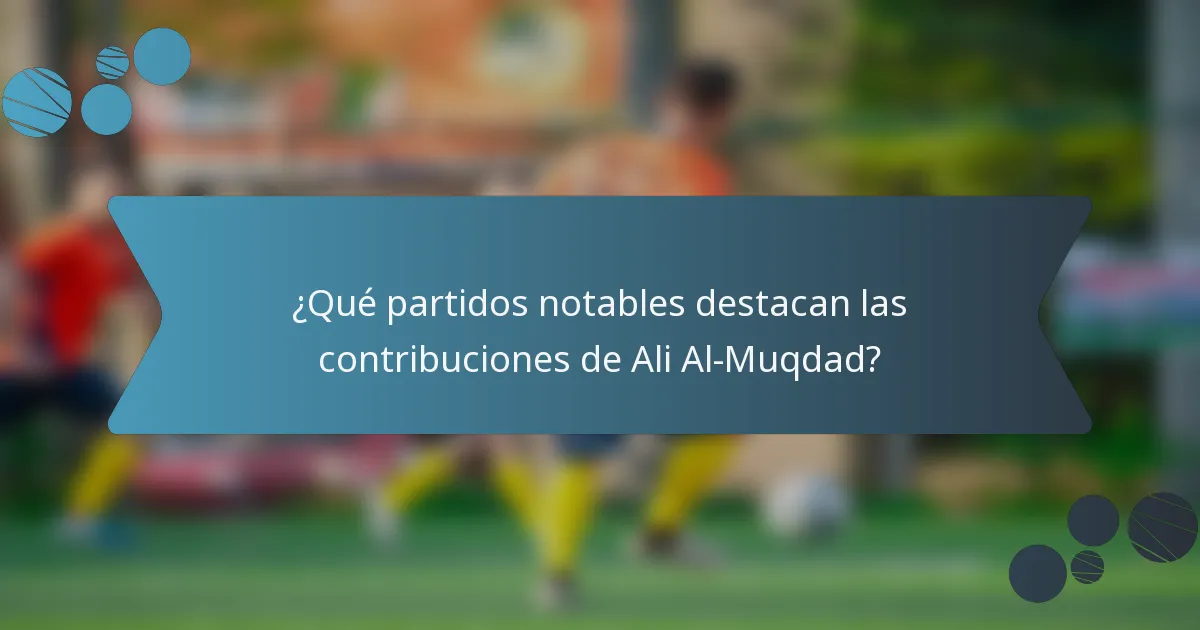 ¿Qué partidos notables destacan las contribuciones de Ali Al-Muqdad?