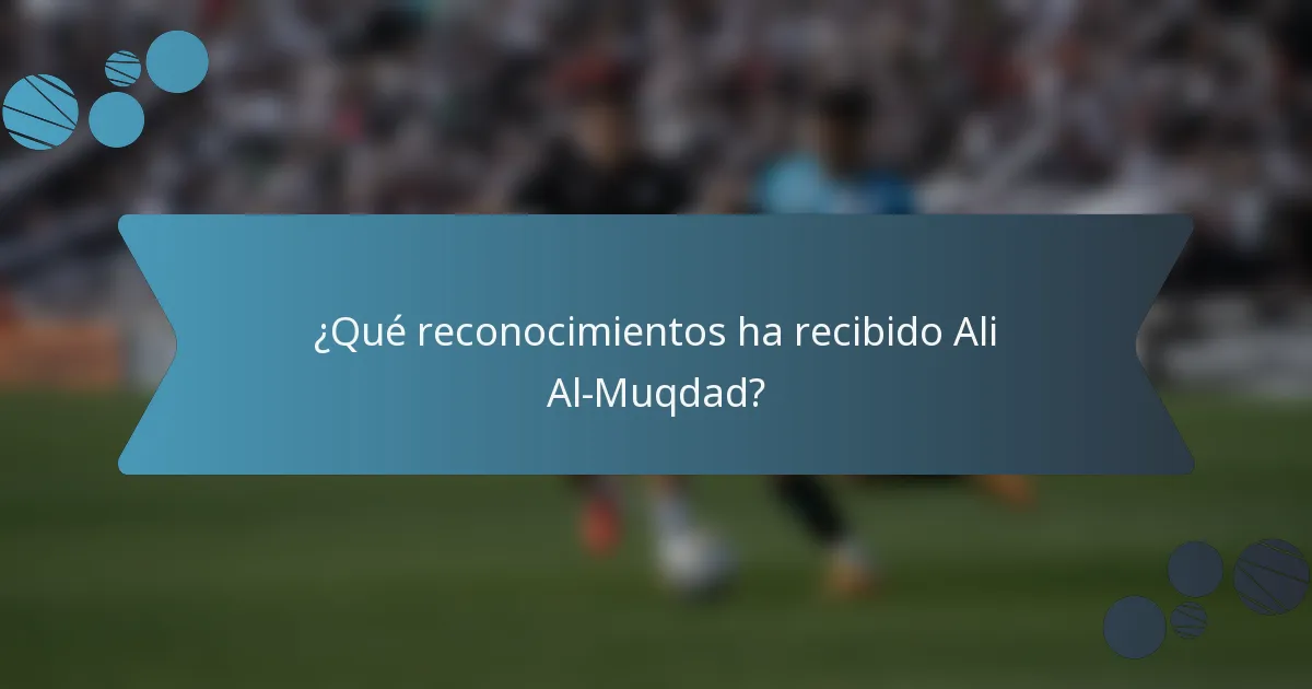 ¿Qué reconocimientos ha recibido Ali Al-Muqdad?