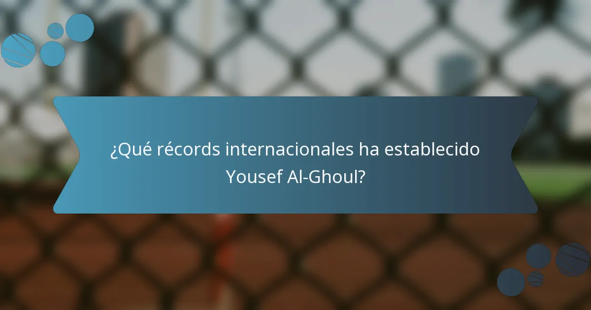 ¿Qué récords internacionales ha establecido Yousef Al-Ghoul?