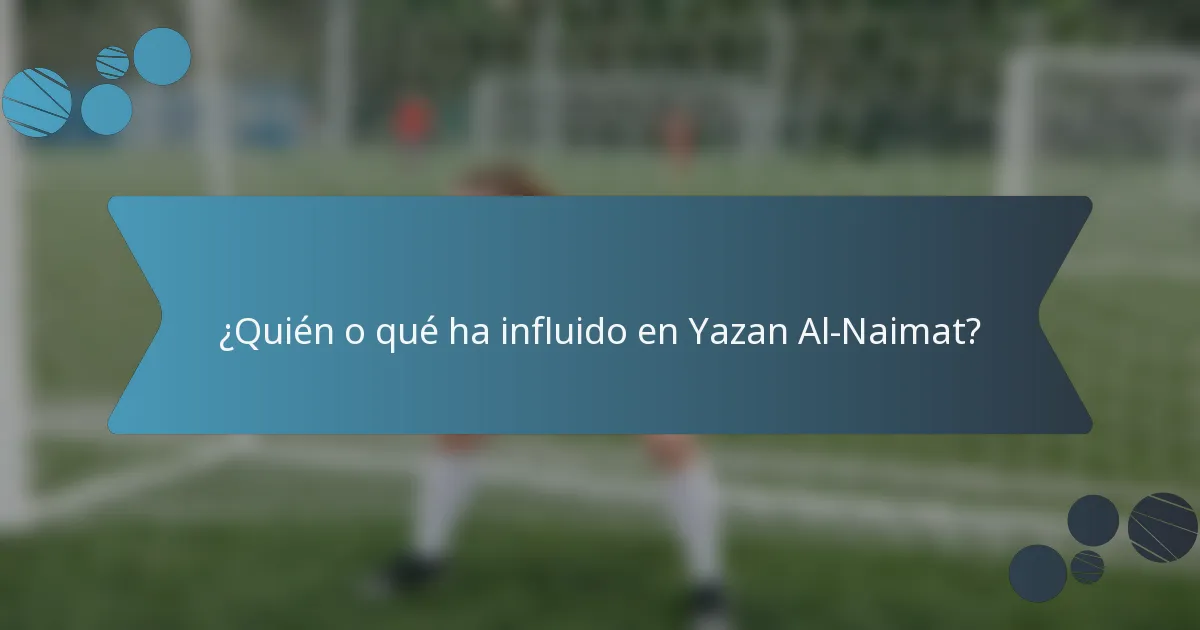 ¿Quién o qué ha influido en Yazan Al-Naimat?