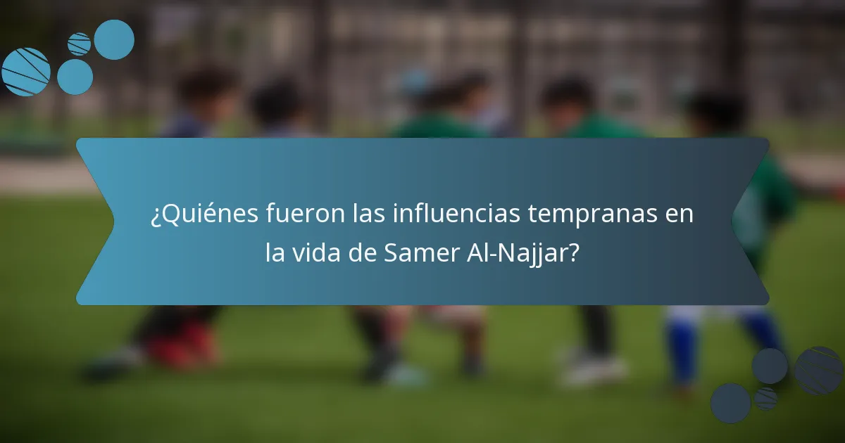 ¿Quiénes fueron las influencias tempranas en la vida de Samer Al-Najjar?